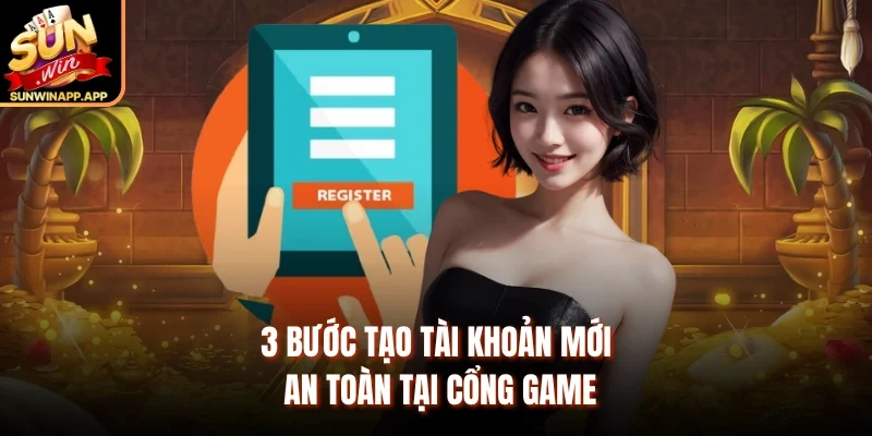 3 bước tạo tài khoản mới an toàn tại cổng game