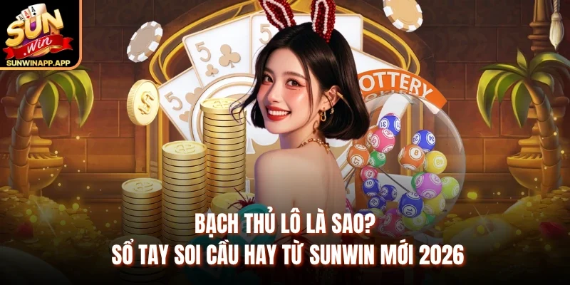 Bạch Thủ Lô Là Sao? Sổ Tay Soi Cầu Hay Từ Sunwin Mới 2026
