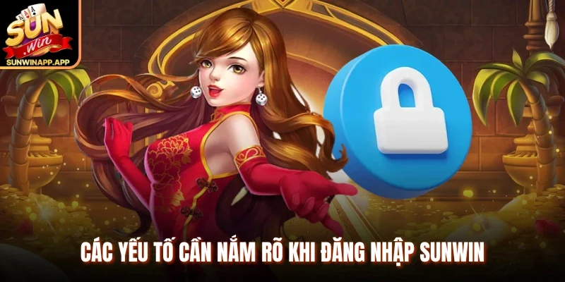 Các yếu tố cần nắm rõ khi đăng nhập Sunwin 