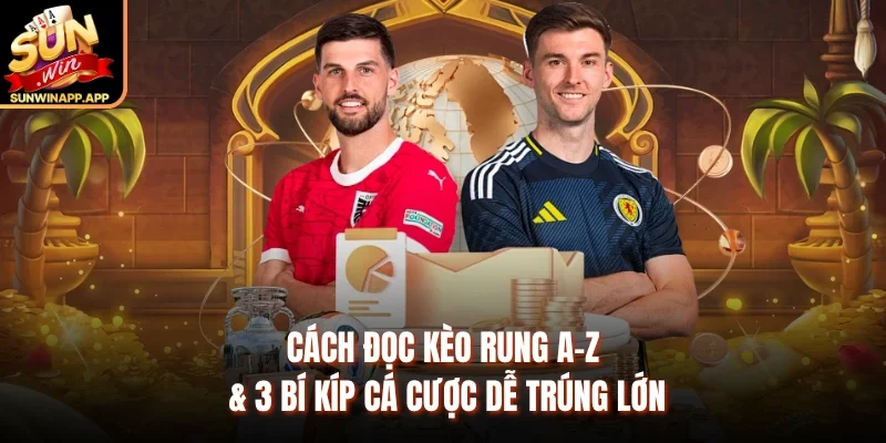 Cách Đọc Kèo Rung A-Z & 3 Bí Kíp Cá Cược Dễ Trúng Lớn
