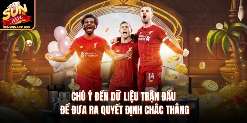 Chú ý đến dữ liệu trận đấu để đưa ra quyết định chắc thắng