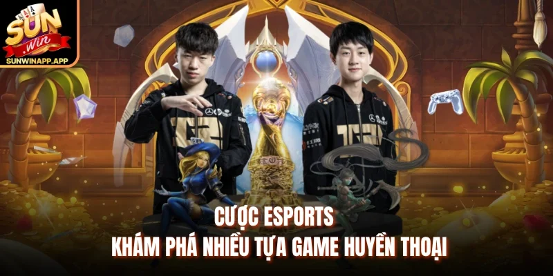 Cược eSports - Khám phá nhiều tựa game huyền thoại