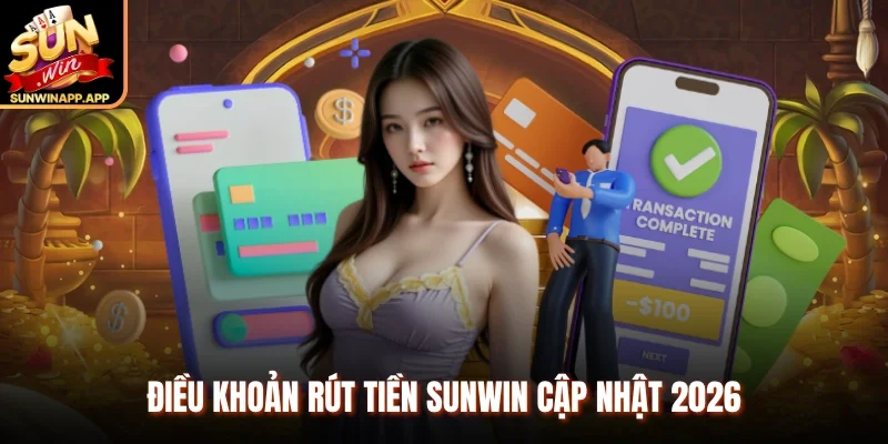 Điều khoản rút tiền Sunwin cập nhật 2026