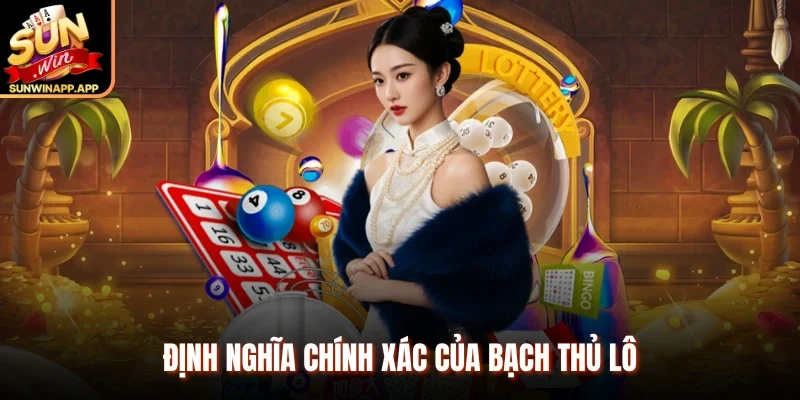 Định nghĩa chính xác của bạch thủ lô 
