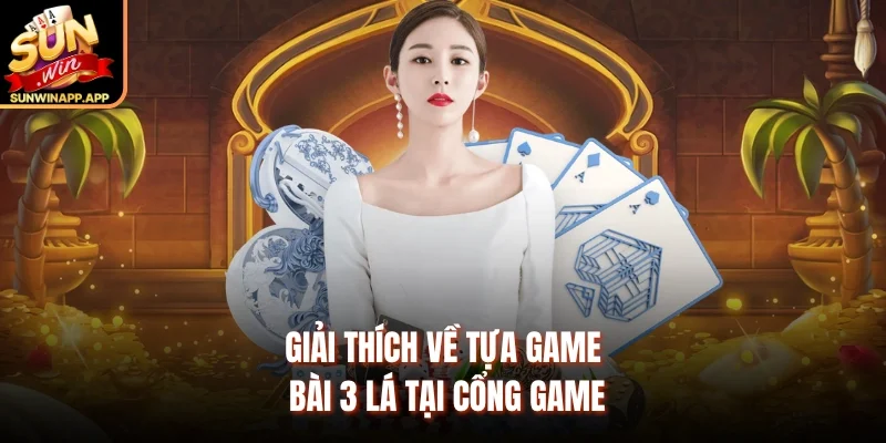 Giải thích về tựa game bài 3 lá tại cổng game