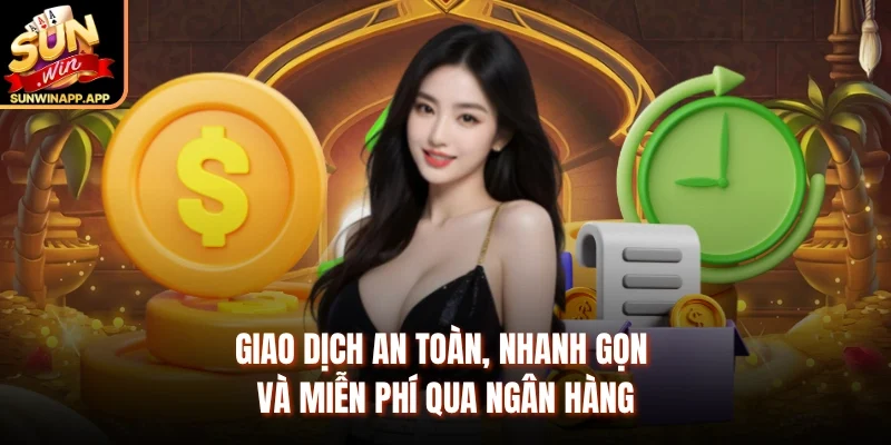 Giao dịch an toàn, nhanh gọn và miễn phí qua ngân hàng