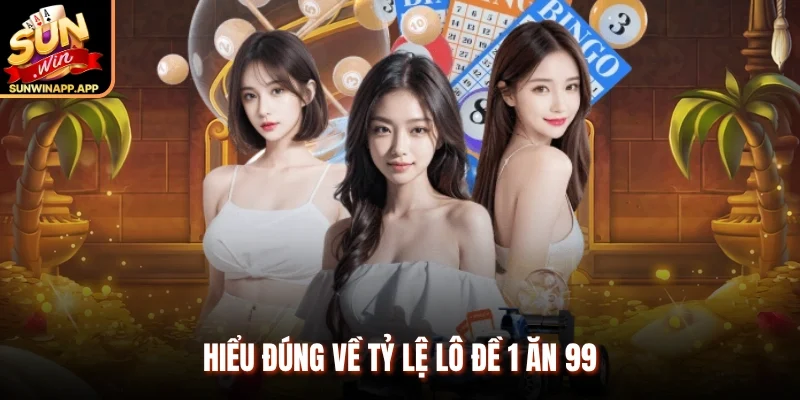Hiểu đúng về tỷ lệ lô đề 1 ăn 99