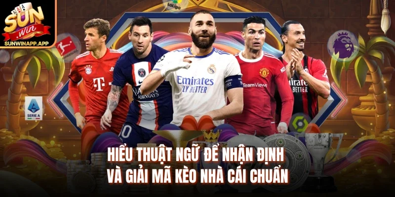 Hiểu thuật ngữ để nhận định và giải mã kèo nhà cái chuẩn