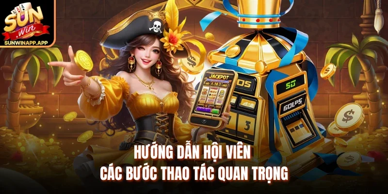Hướng dẫn hội viên các bước thao tác quan trọng