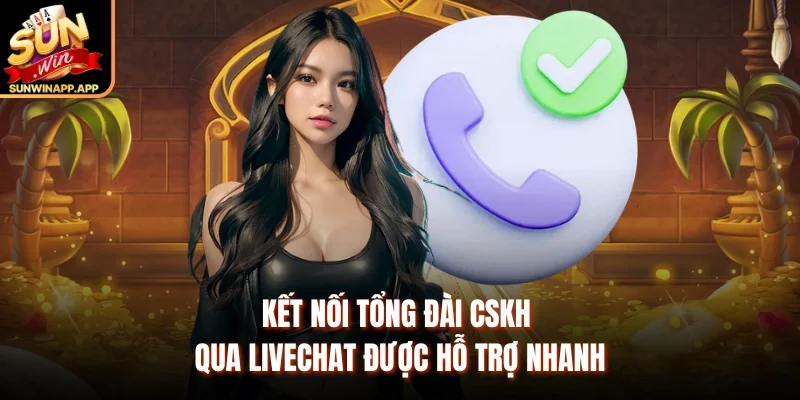 Kết nối tổng đài CSKH qua livechat được hỗ trợ nhanh