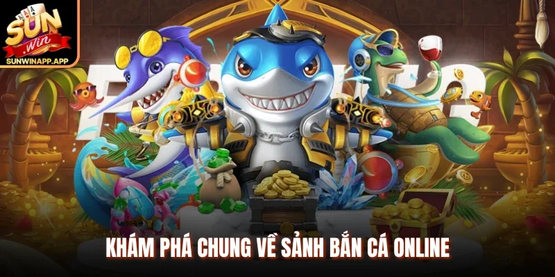 Khám phá chung về sảnh bắn cá online