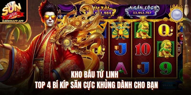 Kho Báu Tứ Linh - Top 4 Bí Kíp Săn Cực Khủng Dành Cho Bạn