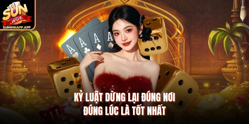Kỷ luật dừng lại đúng nơi, đúng lúc là tốt nhất