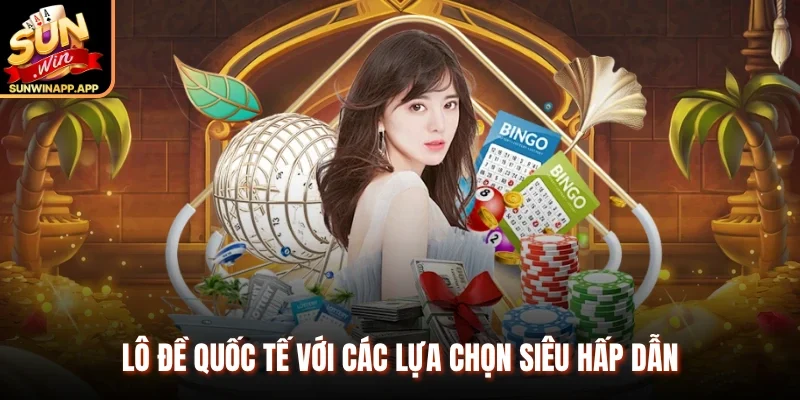 Lô đề quốc tế với các lựa chọn siêu hấp dẫn