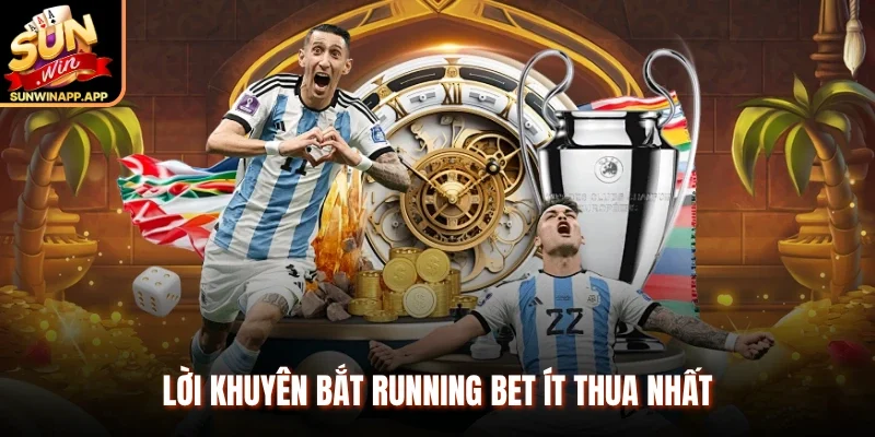 Lời khuyên bắt Running Bet ít thua nhất