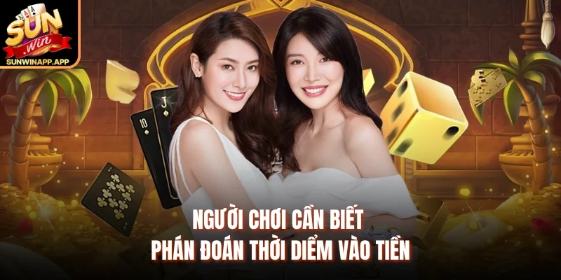 Người chơi cần biết phán đoán thời diểm vào tiền