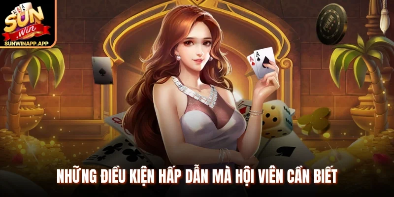 Những điều kiện hấp dẫn mà hội viên cần biết