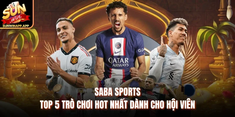 Saba Sports - Top 5 Trò Chơi Hot Nhất Dành Cho Hội Viên
