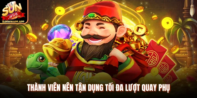 Thành viên nên tận dụng tối đa lượt quay phụ