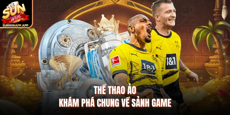 Thể thao ảo - Khám phá chung về sảnh game 