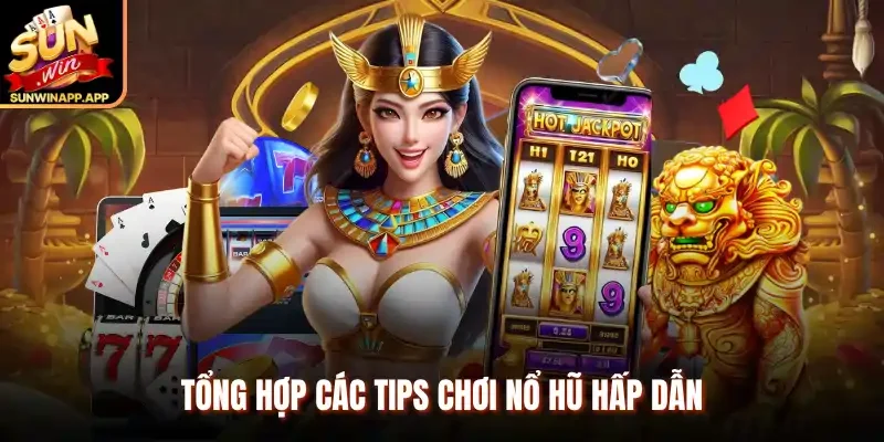 Tổng hợp các tips chơi nổ hũ hấp dẫn 