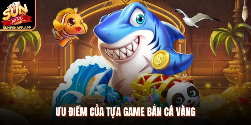 Ưu điểm của tựa game bắn cá vàng 