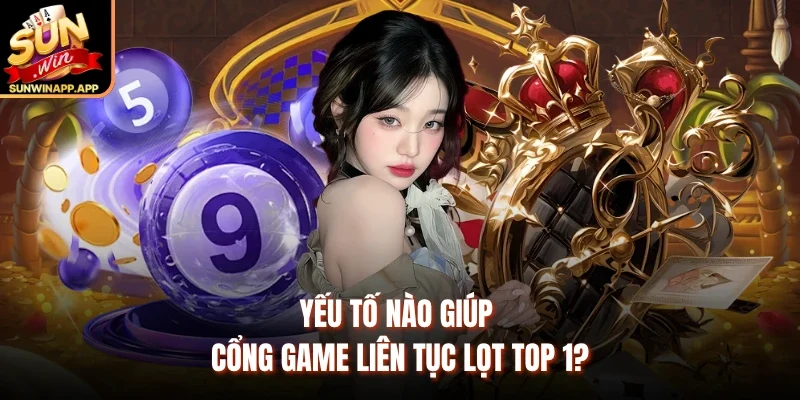 Yếu tố nào giúp cổng game liên tục lọt top 1?